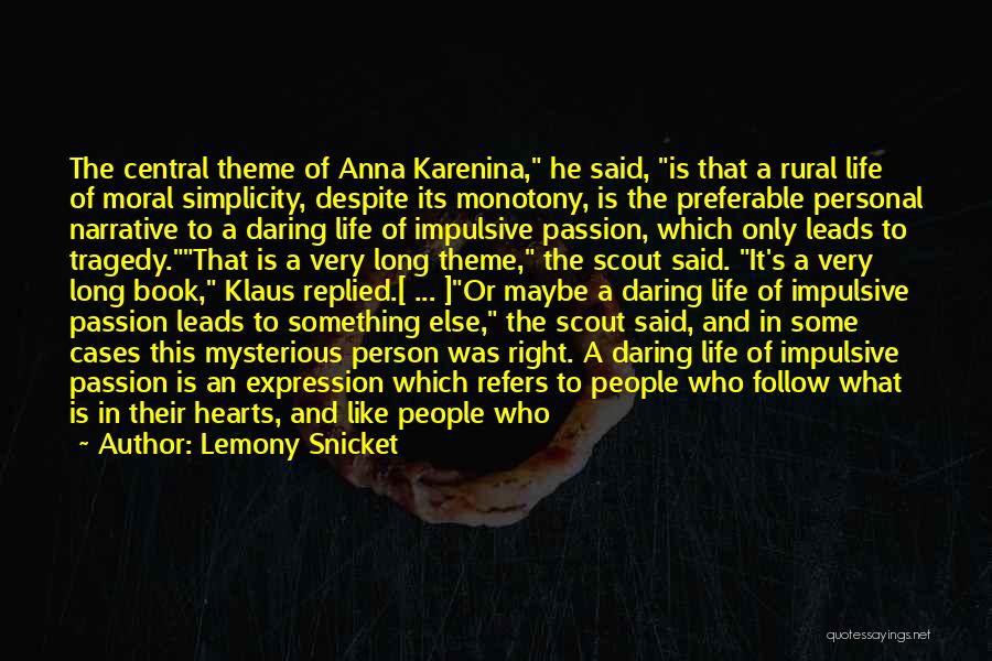 Lemony Snicket Quotes: The Central Theme Of Anna Karenina, He Said, Is That A Rural Life Of Moral Simplicity, Despite Its Monotony, Is