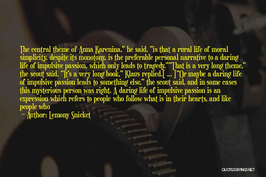 Lemony Snicket Quotes: The Central Theme Of Anna Karenina, He Said, Is That A Rural Life Of Moral Simplicity, Despite Its Monotony, Is