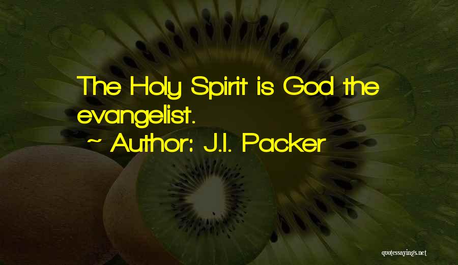 J.I. Packer Quotes: The Holy Spirit Is God The Evangelist.