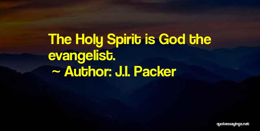 J.I. Packer Quotes: The Holy Spirit Is God The Evangelist.