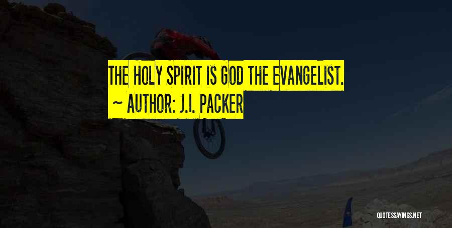 J.I. Packer Quotes: The Holy Spirit Is God The Evangelist.