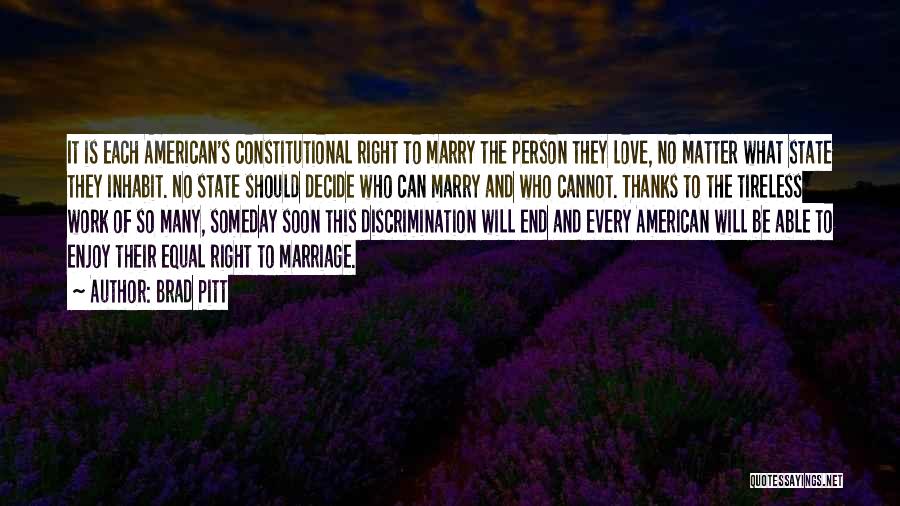 Brad Pitt Quotes: It Is Each American's Constitutional Right To Marry The Person They Love, No Matter What State They Inhabit. No State