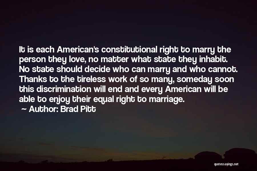 Brad Pitt Quotes: It Is Each American's Constitutional Right To Marry The Person They Love, No Matter What State They Inhabit. No State