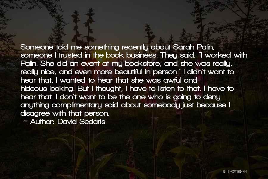 David Sedaris Quotes: Someone Told Me Something Recently About Sarah Palin, Someone I Trusted In The Book Business. They Said, I Worked With