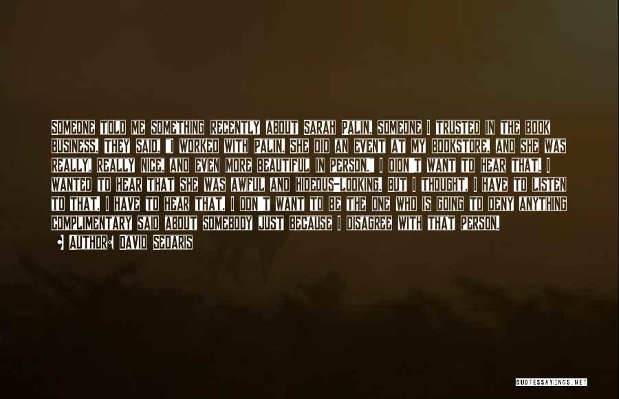 David Sedaris Quotes: Someone Told Me Something Recently About Sarah Palin, Someone I Trusted In The Book Business. They Said, I Worked With