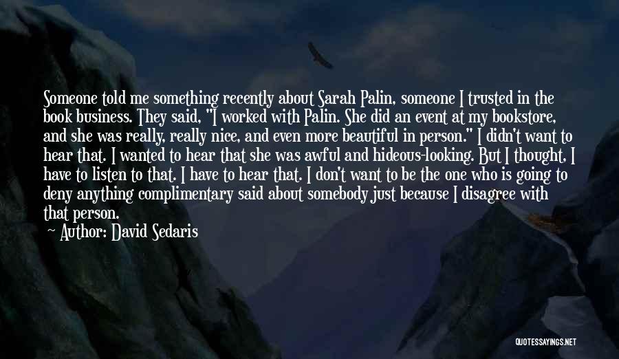 David Sedaris Quotes: Someone Told Me Something Recently About Sarah Palin, Someone I Trusted In The Book Business. They Said, I Worked With