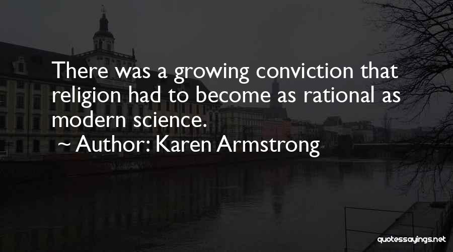 Karen Armstrong Quotes: There Was A Growing Conviction That Religion Had To Become As Rational As Modern Science.