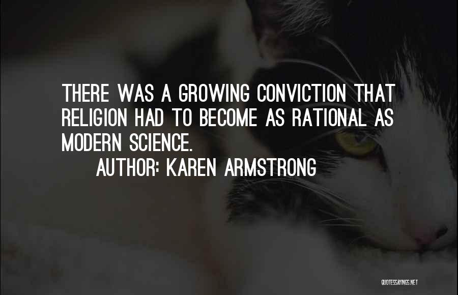 Karen Armstrong Quotes: There Was A Growing Conviction That Religion Had To Become As Rational As Modern Science.