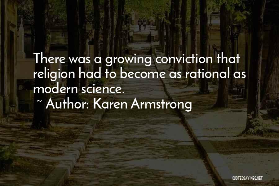Karen Armstrong Quotes: There Was A Growing Conviction That Religion Had To Become As Rational As Modern Science.