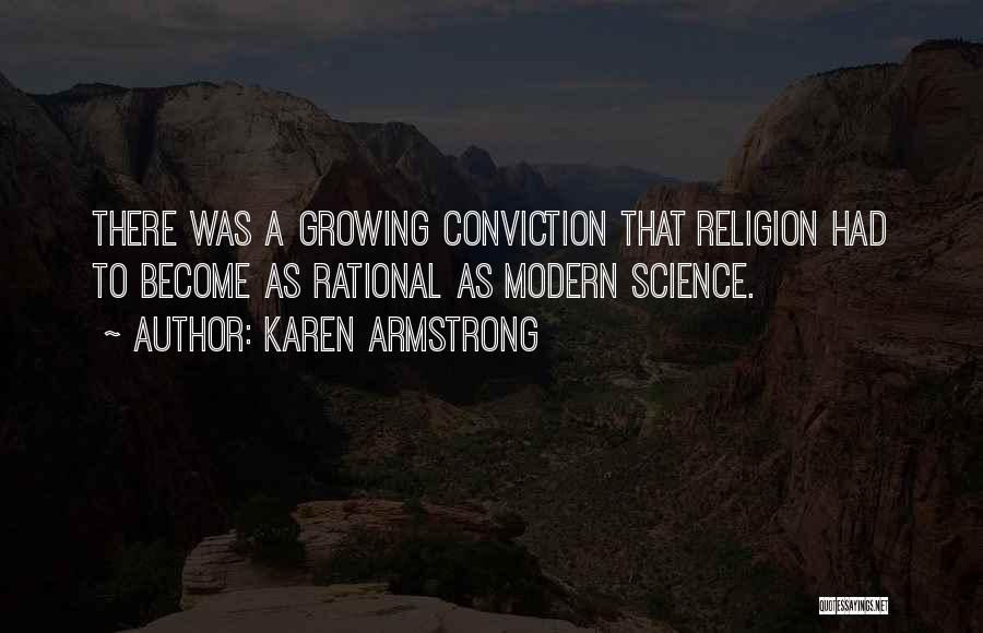 Karen Armstrong Quotes: There Was A Growing Conviction That Religion Had To Become As Rational As Modern Science.