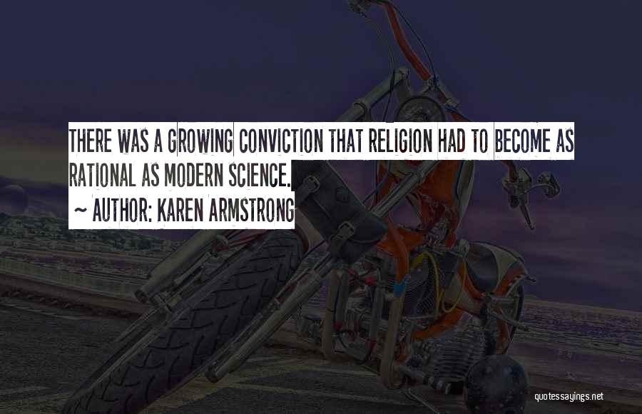 Karen Armstrong Quotes: There Was A Growing Conviction That Religion Had To Become As Rational As Modern Science.