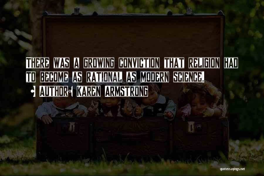 Karen Armstrong Quotes: There Was A Growing Conviction That Religion Had To Become As Rational As Modern Science.