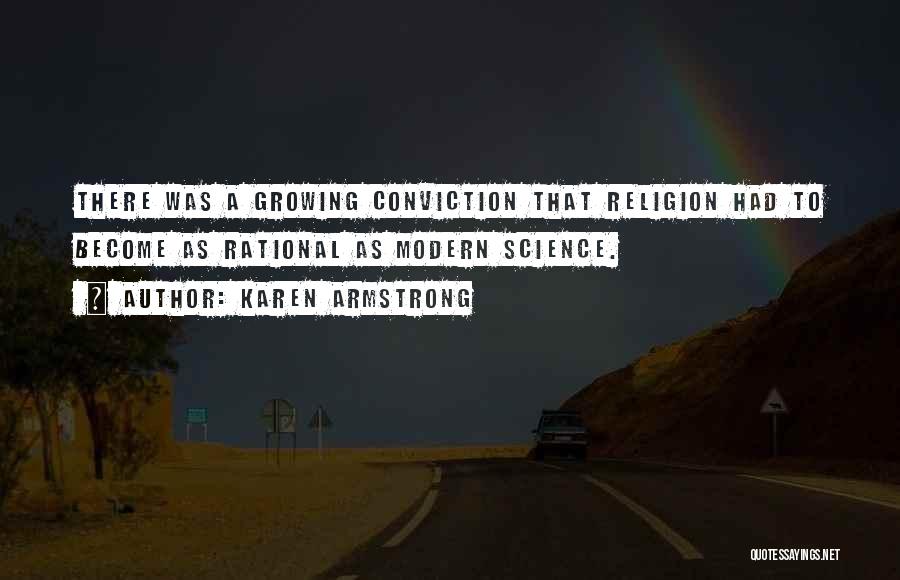 Karen Armstrong Quotes: There Was A Growing Conviction That Religion Had To Become As Rational As Modern Science.