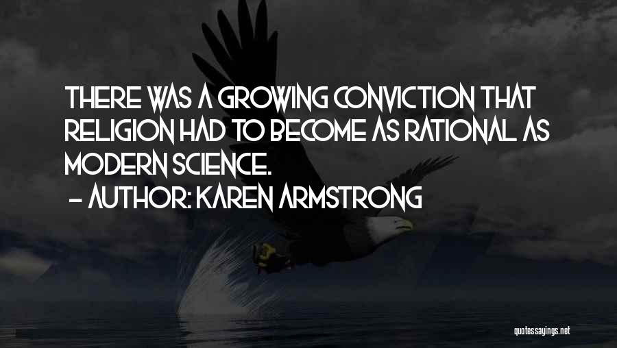 Karen Armstrong Quotes: There Was A Growing Conviction That Religion Had To Become As Rational As Modern Science.