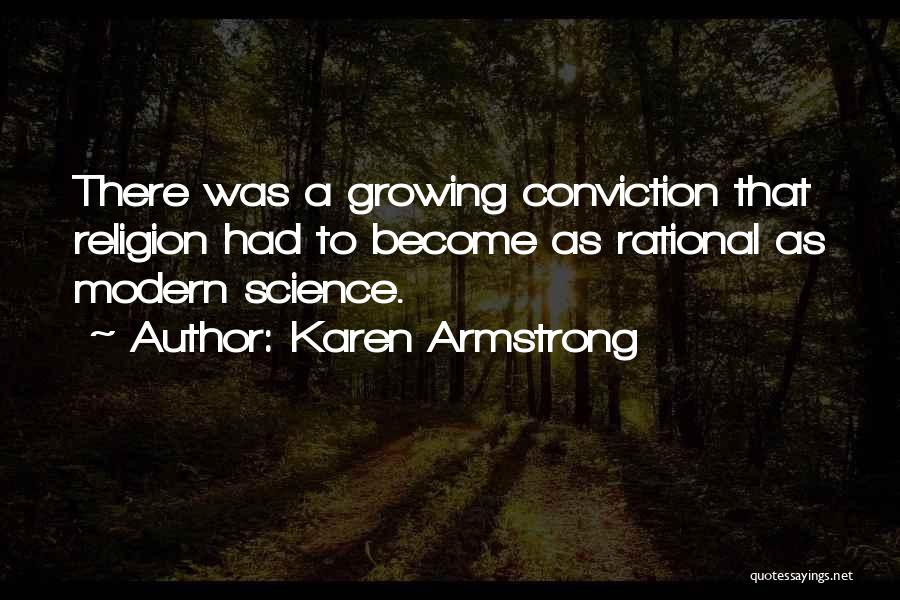 Karen Armstrong Quotes: There Was A Growing Conviction That Religion Had To Become As Rational As Modern Science.