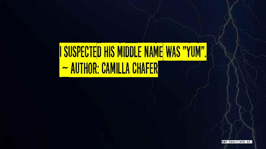 Camilla Chafer Quotes: I Suspected His Middle Name Was Yum.