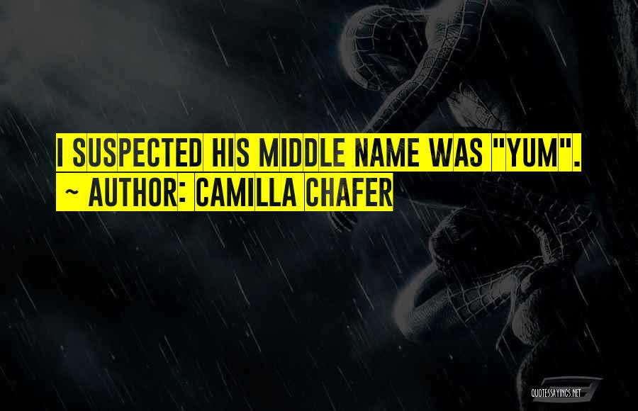 Camilla Chafer Quotes: I Suspected His Middle Name Was Yum.