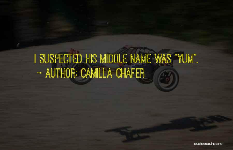 Camilla Chafer Quotes: I Suspected His Middle Name Was Yum.