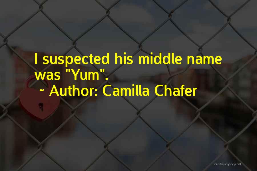 Camilla Chafer Quotes: I Suspected His Middle Name Was Yum.