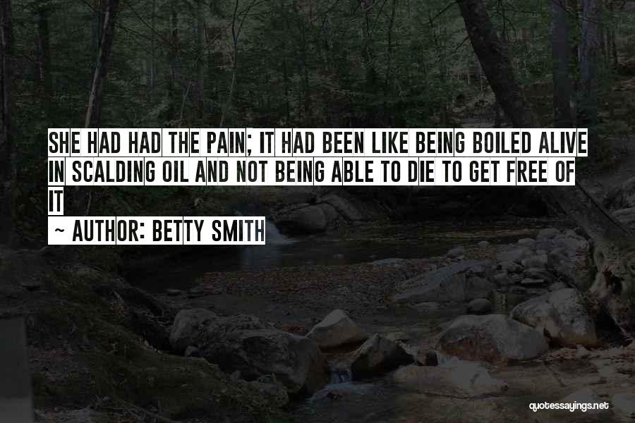Betty Smith Quotes: She Had Had The Pain; It Had Been Like Being Boiled Alive In Scalding Oil And Not Being Able To