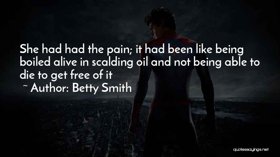 Betty Smith Quotes: She Had Had The Pain; It Had Been Like Being Boiled Alive In Scalding Oil And Not Being Able To