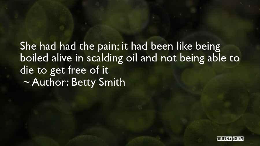 Betty Smith Quotes: She Had Had The Pain; It Had Been Like Being Boiled Alive In Scalding Oil And Not Being Able To