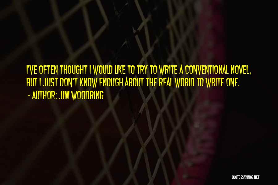 Jim Woodring Quotes: I've Often Thought I Would Like To Try To Write A Conventional Novel, But I Just Don't Know Enough About
