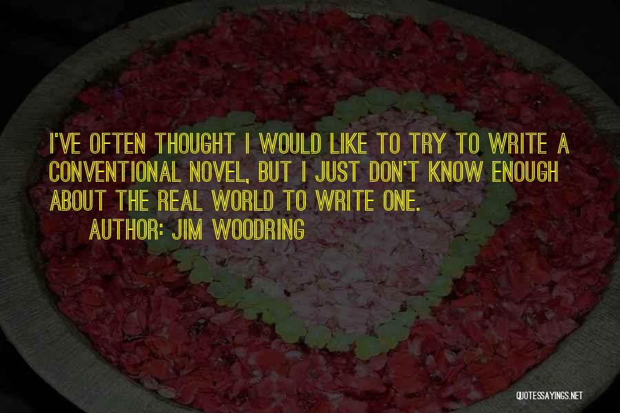 Jim Woodring Quotes: I've Often Thought I Would Like To Try To Write A Conventional Novel, But I Just Don't Know Enough About