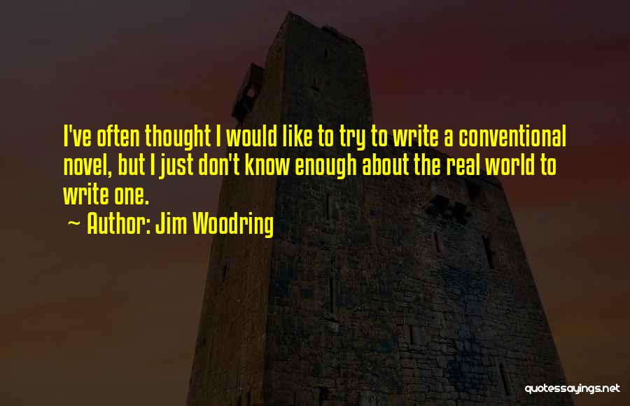 Jim Woodring Quotes: I've Often Thought I Would Like To Try To Write A Conventional Novel, But I Just Don't Know Enough About