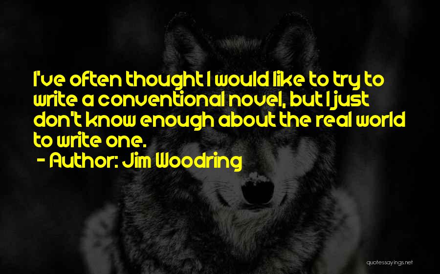 Jim Woodring Quotes: I've Often Thought I Would Like To Try To Write A Conventional Novel, But I Just Don't Know Enough About