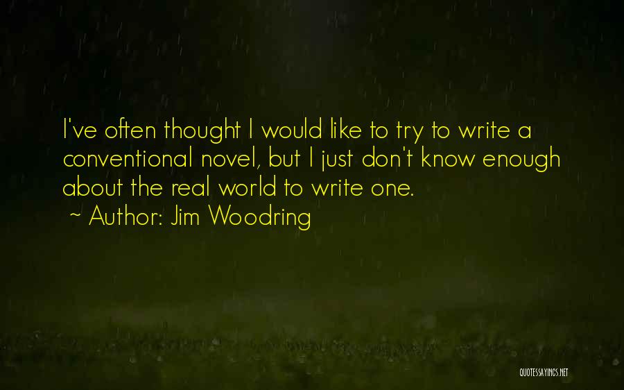 Jim Woodring Quotes: I've Often Thought I Would Like To Try To Write A Conventional Novel, But I Just Don't Know Enough About