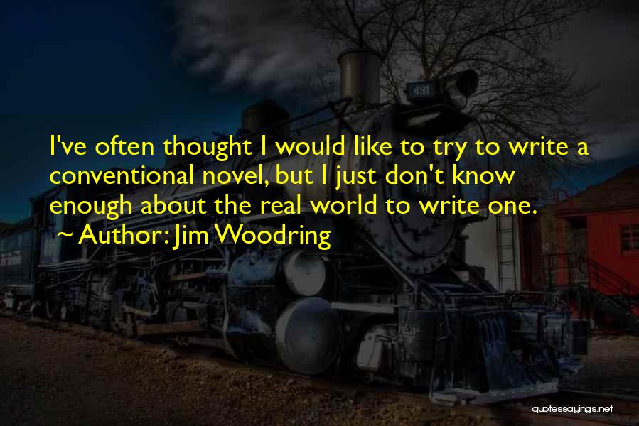 Jim Woodring Quotes: I've Often Thought I Would Like To Try To Write A Conventional Novel, But I Just Don't Know Enough About