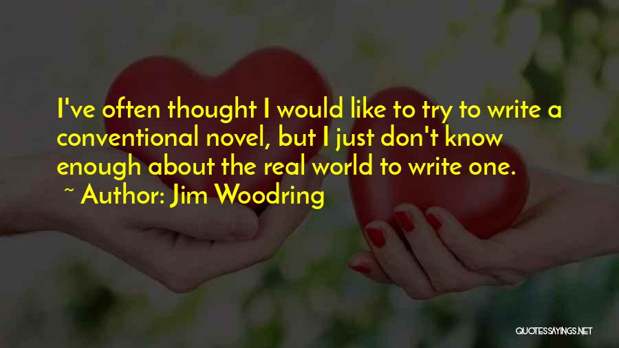Jim Woodring Quotes: I've Often Thought I Would Like To Try To Write A Conventional Novel, But I Just Don't Know Enough About