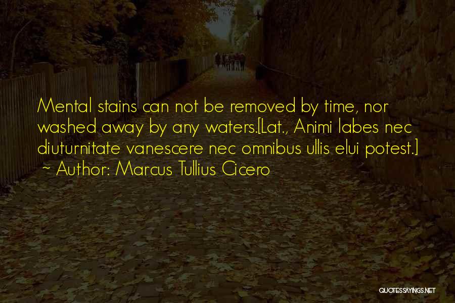 Marcus Tullius Cicero Quotes: Mental Stains Can Not Be Removed By Time, Nor Washed Away By Any Waters.[lat., Animi Labes Nec Diuturnitate Vanescere Nec