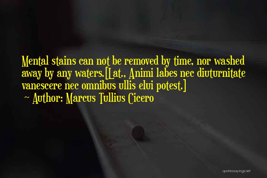 Marcus Tullius Cicero Quotes: Mental Stains Can Not Be Removed By Time, Nor Washed Away By Any Waters.[lat., Animi Labes Nec Diuturnitate Vanescere Nec