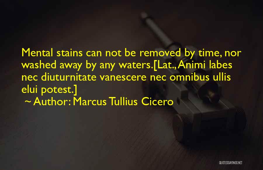 Marcus Tullius Cicero Quotes: Mental Stains Can Not Be Removed By Time, Nor Washed Away By Any Waters.[lat., Animi Labes Nec Diuturnitate Vanescere Nec