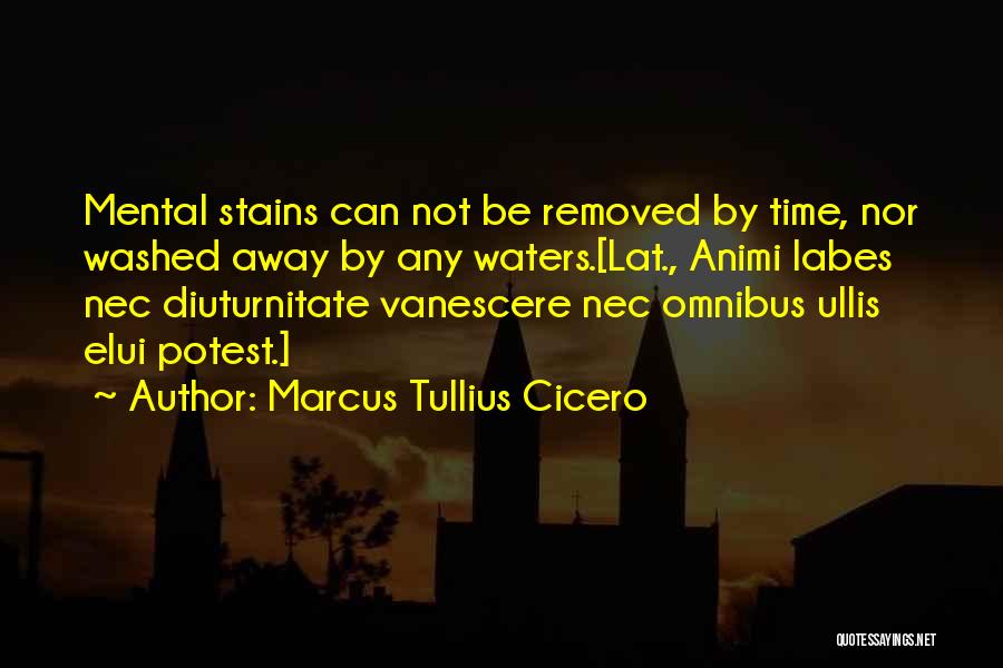 Marcus Tullius Cicero Quotes: Mental Stains Can Not Be Removed By Time, Nor Washed Away By Any Waters.[lat., Animi Labes Nec Diuturnitate Vanescere Nec