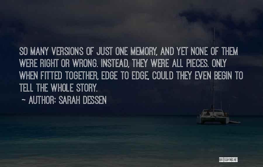Sarah Dessen Quotes: So Many Versions Of Just One Memory, And Yet None Of Them Were Right Or Wrong. Instead, They Were All