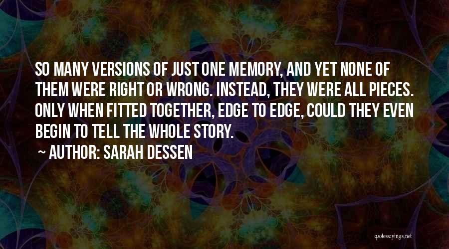 Sarah Dessen Quotes: So Many Versions Of Just One Memory, And Yet None Of Them Were Right Or Wrong. Instead, They Were All