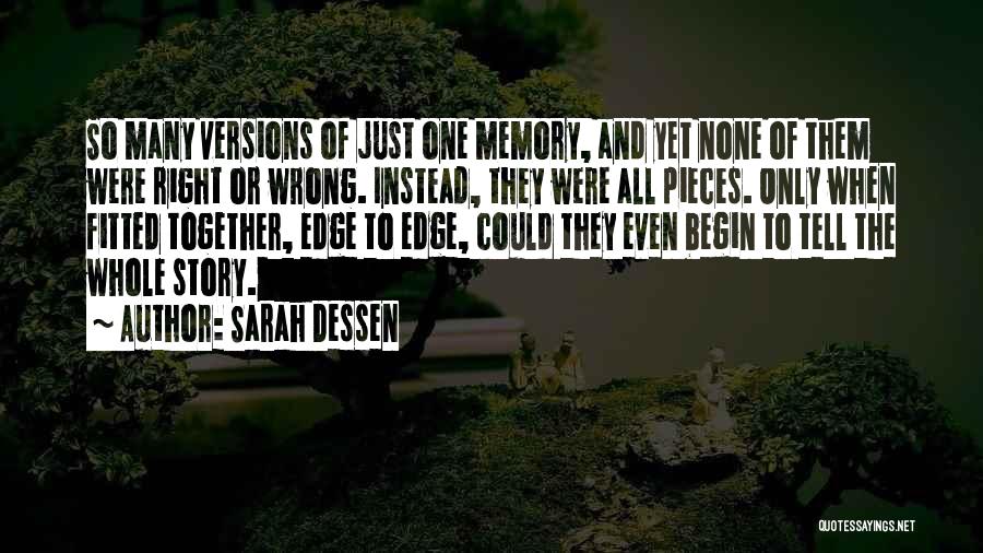 Sarah Dessen Quotes: So Many Versions Of Just One Memory, And Yet None Of Them Were Right Or Wrong. Instead, They Were All