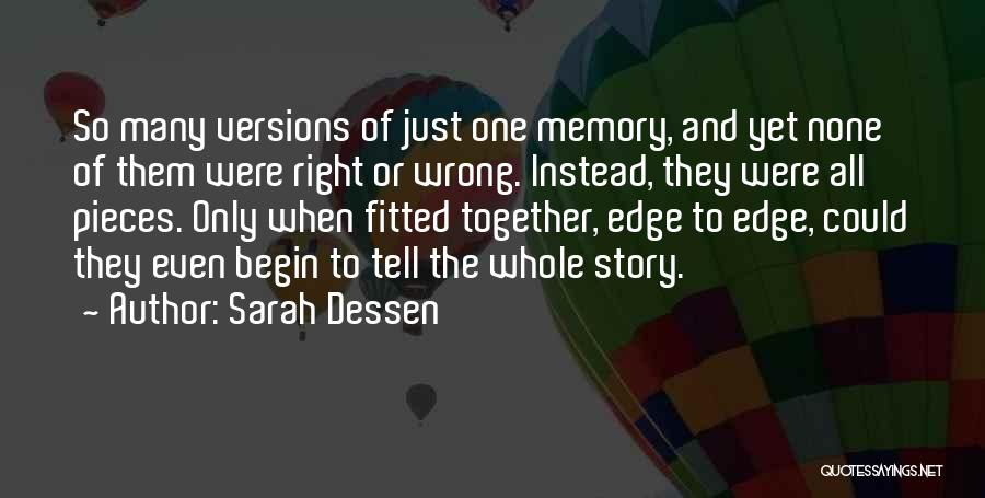 Sarah Dessen Quotes: So Many Versions Of Just One Memory, And Yet None Of Them Were Right Or Wrong. Instead, They Were All