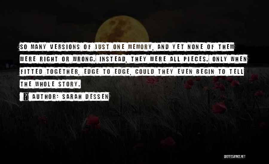 Sarah Dessen Quotes: So Many Versions Of Just One Memory, And Yet None Of Them Were Right Or Wrong. Instead, They Were All
