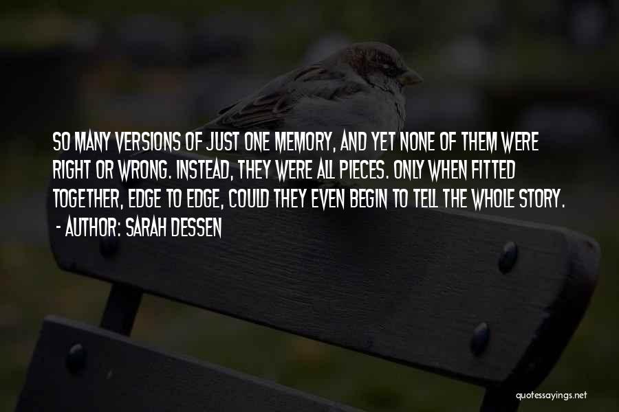 Sarah Dessen Quotes: So Many Versions Of Just One Memory, And Yet None Of Them Were Right Or Wrong. Instead, They Were All