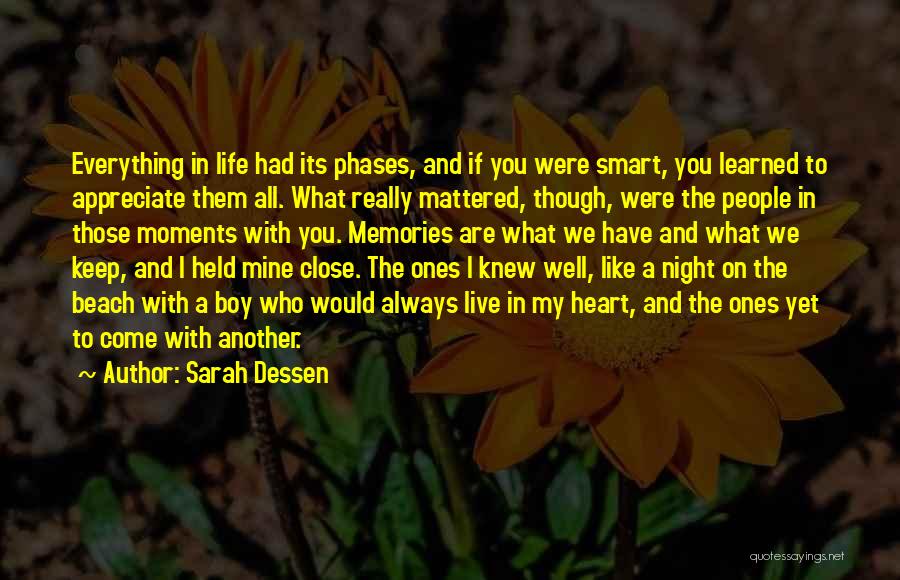 Sarah Dessen Quotes: Everything In Life Had Its Phases, And If You Were Smart, You Learned To Appreciate Them All. What Really Mattered,