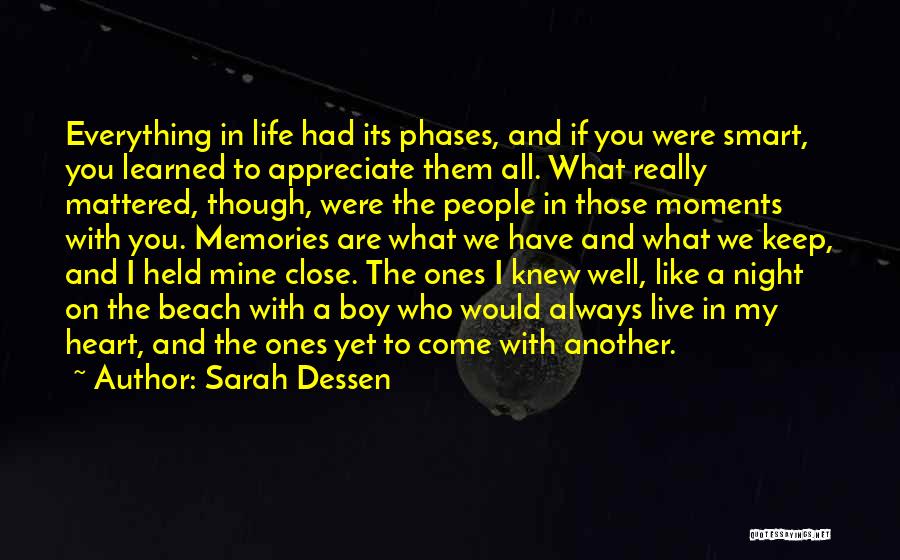 Sarah Dessen Quotes: Everything In Life Had Its Phases, And If You Were Smart, You Learned To Appreciate Them All. What Really Mattered,