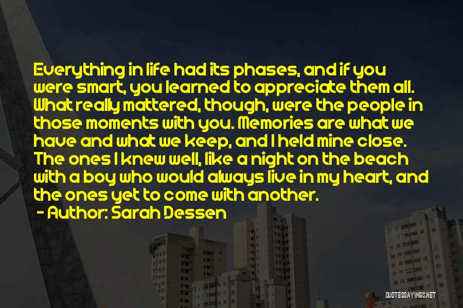 Sarah Dessen Quotes: Everything In Life Had Its Phases, And If You Were Smart, You Learned To Appreciate Them All. What Really Mattered,