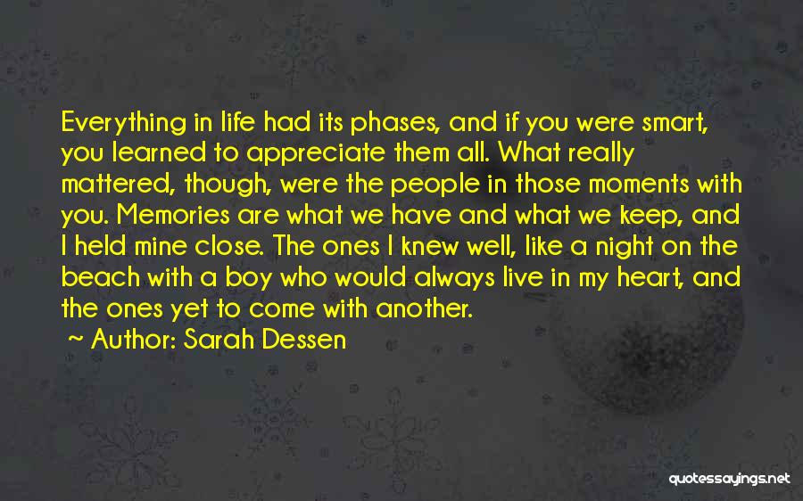 Sarah Dessen Quotes: Everything In Life Had Its Phases, And If You Were Smart, You Learned To Appreciate Them All. What Really Mattered,