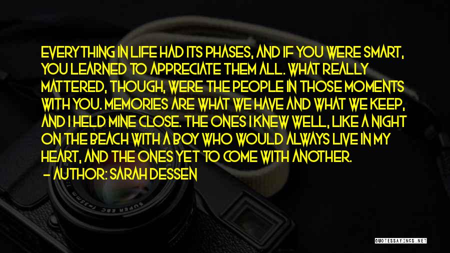 Sarah Dessen Quotes: Everything In Life Had Its Phases, And If You Were Smart, You Learned To Appreciate Them All. What Really Mattered,