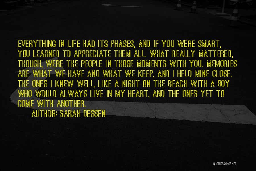 Sarah Dessen Quotes: Everything In Life Had Its Phases, And If You Were Smart, You Learned To Appreciate Them All. What Really Mattered,