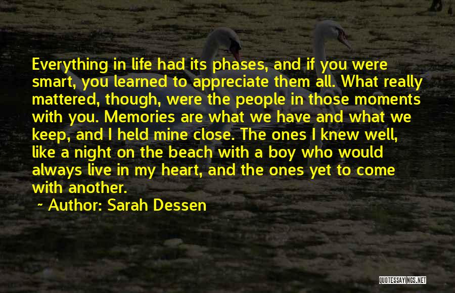 Sarah Dessen Quotes: Everything In Life Had Its Phases, And If You Were Smart, You Learned To Appreciate Them All. What Really Mattered,